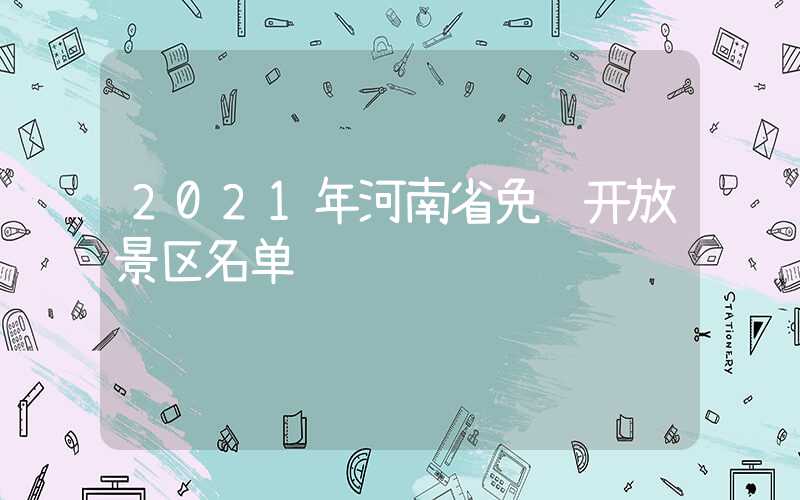 2021年河南省免费开放景区名单
