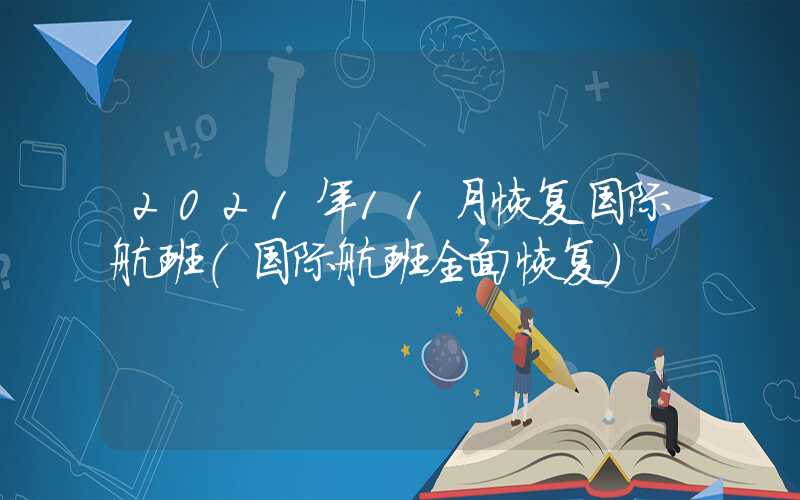 2021年11月恢复国际航班（国际航班全面恢复）