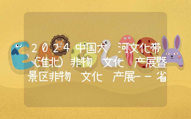 2024中国大运河文化带（淮北）非物质文化遗产展暨景区非物质文化遗产展——省传统戏曲支撑项目演出大赛举办