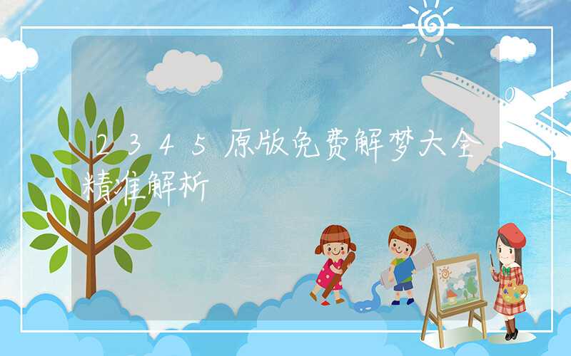 2345原版免费解梦大全精准解析