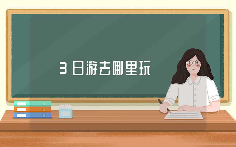 3日游去哪里玩