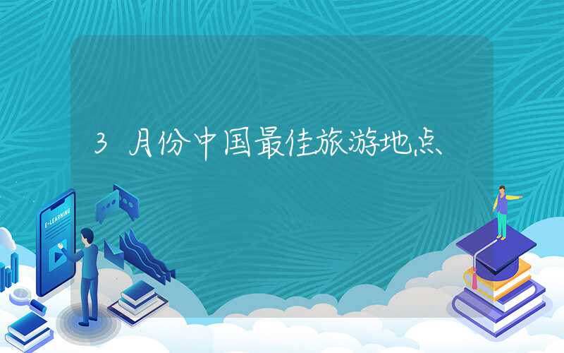 3月份中国最佳旅游地点