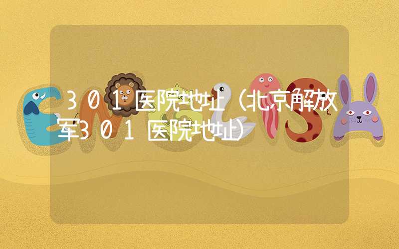 301医院地址(北京解放军301医院地址)