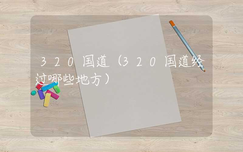 320国道（320国道经过哪些地方）