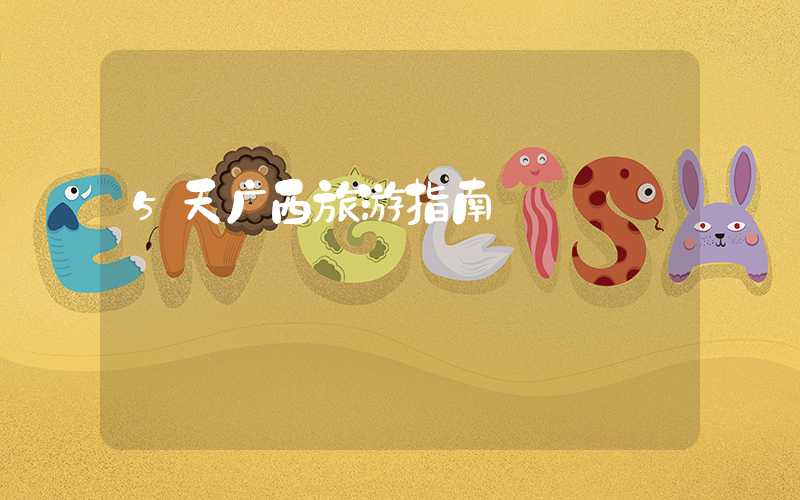 5天广西旅游指南