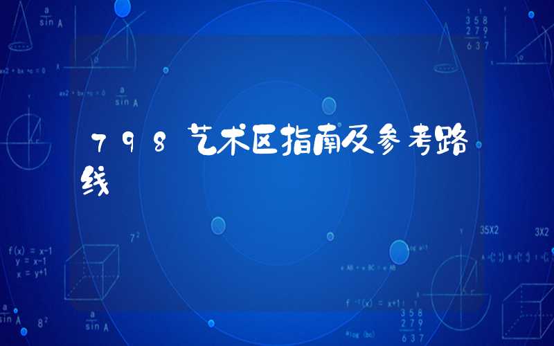 798艺术区指南及参考路线