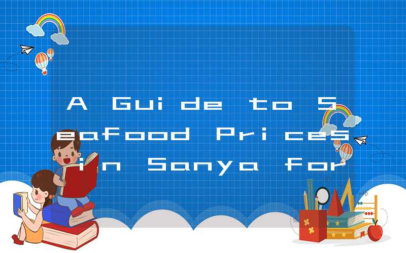 A Guide to Seafood Prices in Sanya for 2021