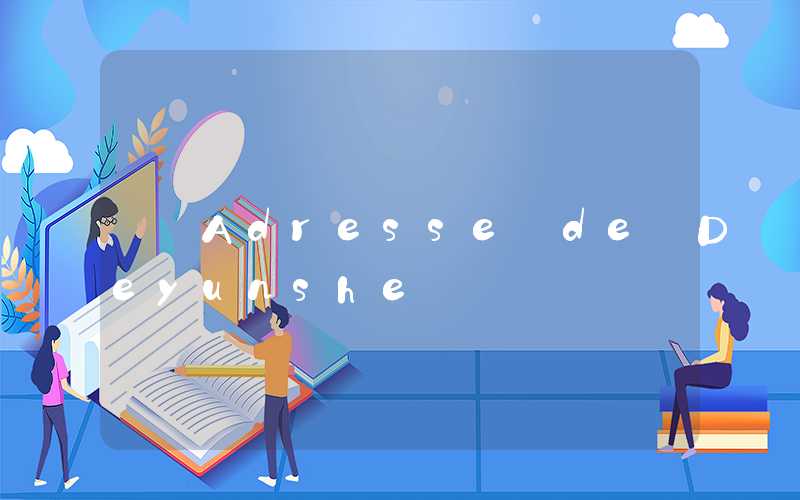 Adresse de Deyunshe