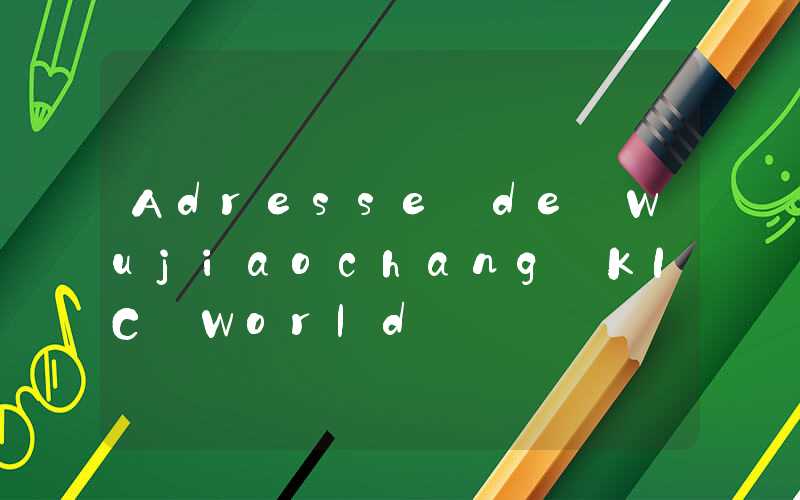 Adresse de Wujiaochang KIC World