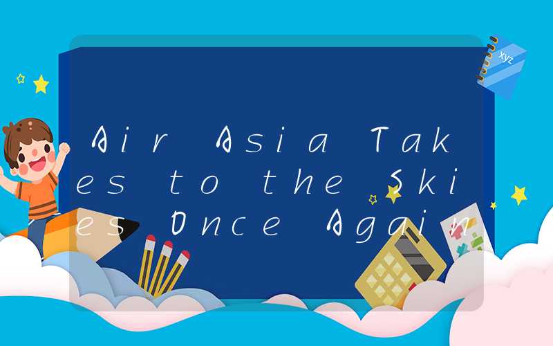 Air Asia Takes to the Skies Once Again with Enhanced Safety Measures