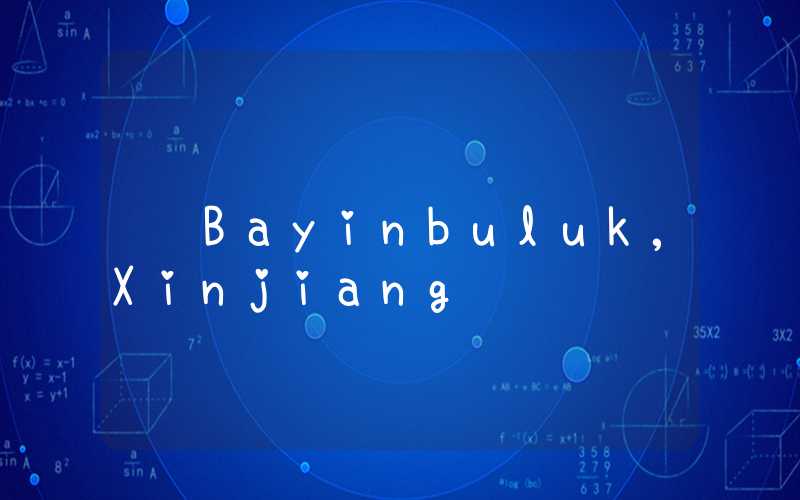 Bayinbuluk, Xinjiang