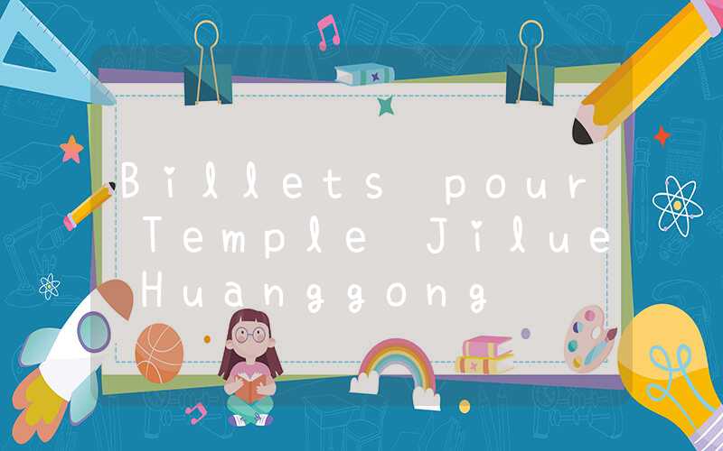 Billets pour Temple Jilue Huanggong