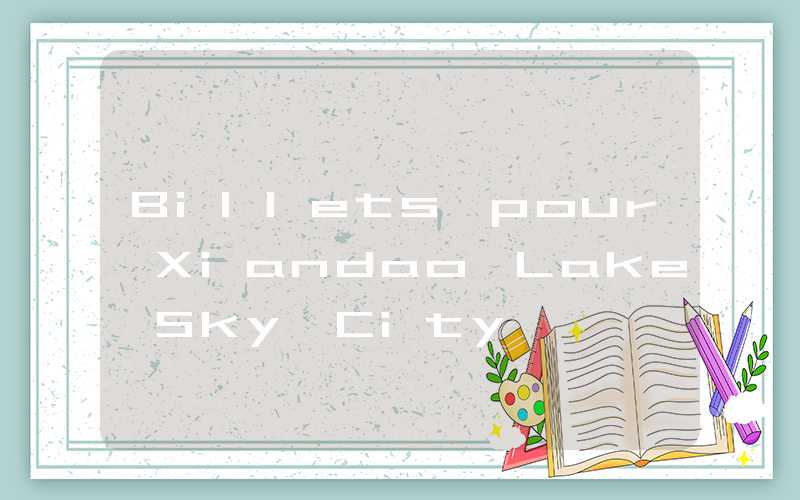 Billets pour Xiandao Lake Sky City