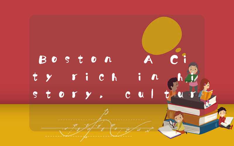Boston: A City rich in history, culture and charm