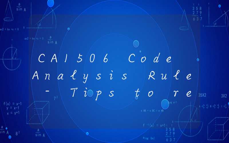 CA1506 Code Analysis Rule - Tips to reduce class coupling in your code
