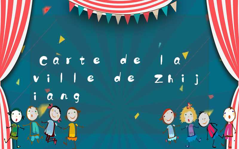 Carte de la ville de Zhijiang