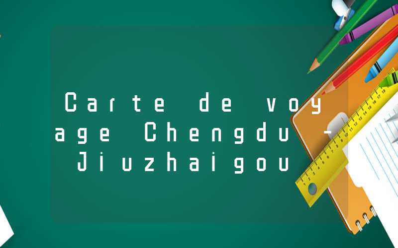 Carte de voyage Chengdu - Jiuzhaigou