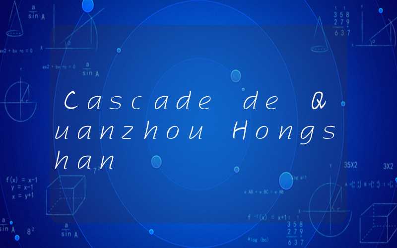 Cascade de Quanzhou Hongshan