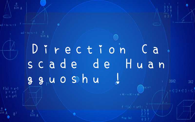 Direction Cascade de Huangguoshu !