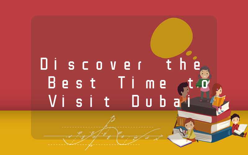 Discover the Best Time to Visit Dubai