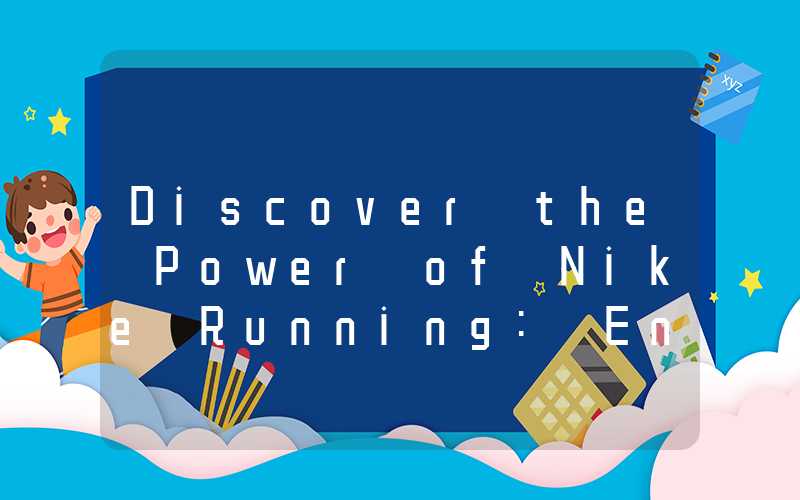 Discover the Power of Nike Running: Enhance Your Performance and Overcome Your Limits