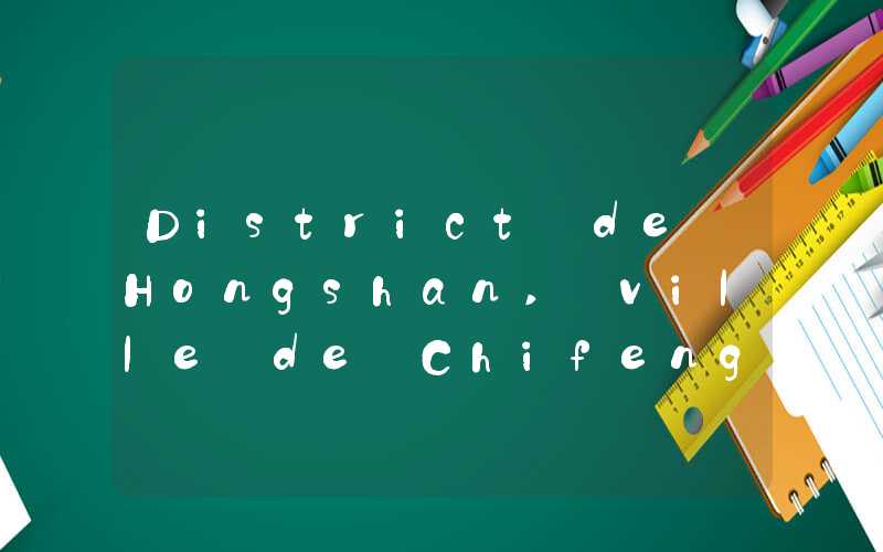 District de Hongshan, ville de Chifeng