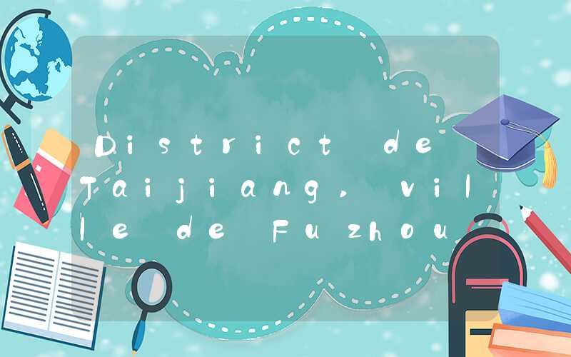 District de Taijiang, ville de Fuzhou