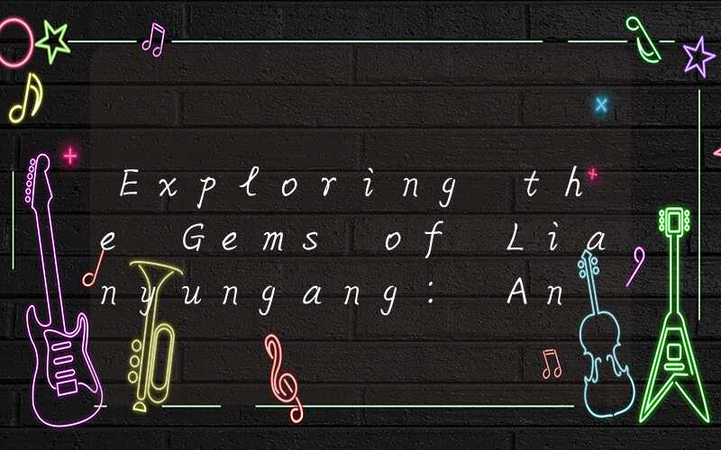 Exploring the Gems of Lianyungang: An Ultimate Guide to the Best Tourist Attractions