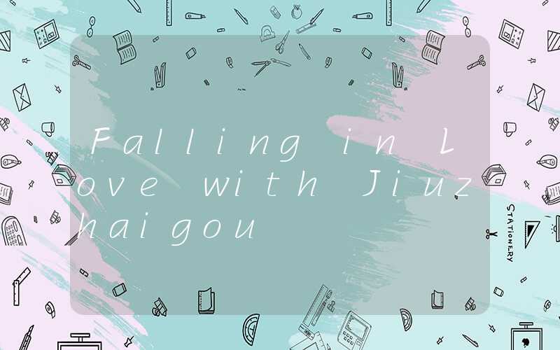 Falling in Love with Jiuzhaigou