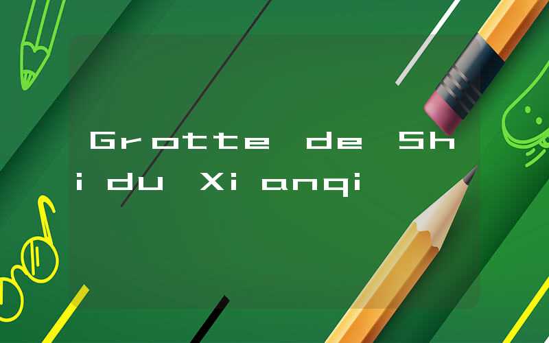 Grotte de Shidu Xianqi