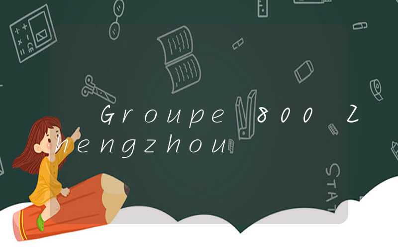 Groupe 800 Zhengzhou