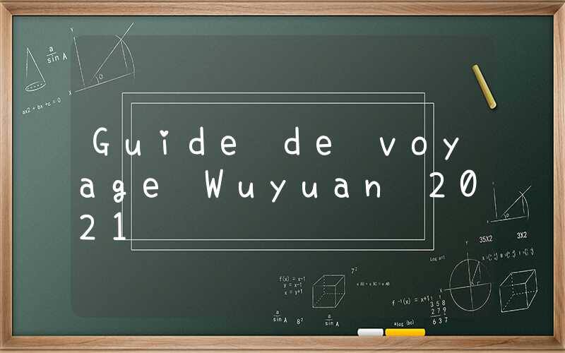 Guide de voyage Wuyuan 2021