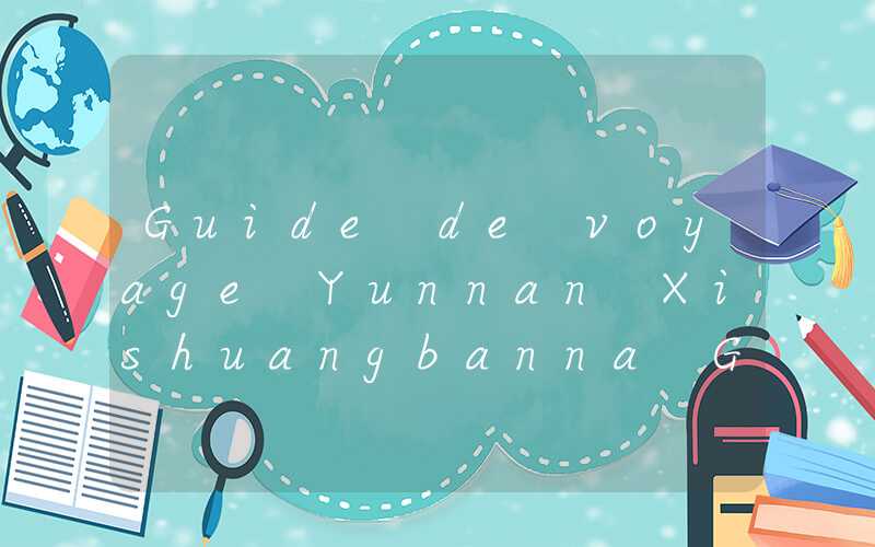 Guide de voyage Yunnan Xishuangbanna Guide de voyage gratuit