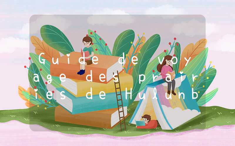 Guide de voyage des prairies de Hulunbuir