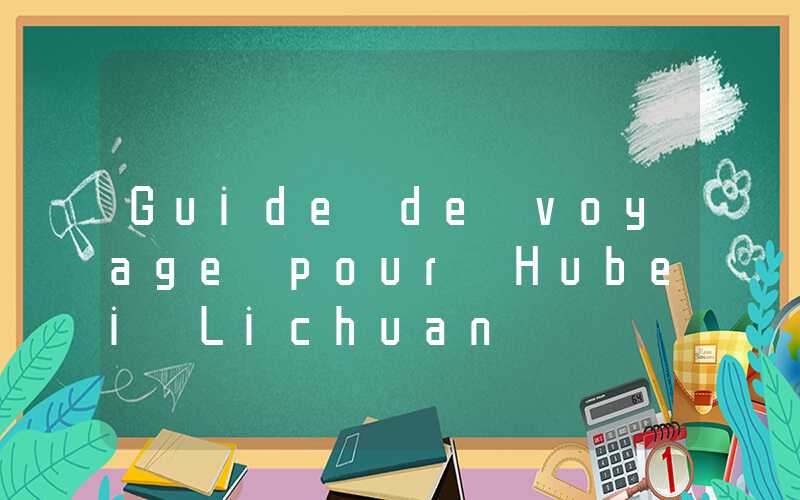 Guide de voyage pour Hubei Lichuan