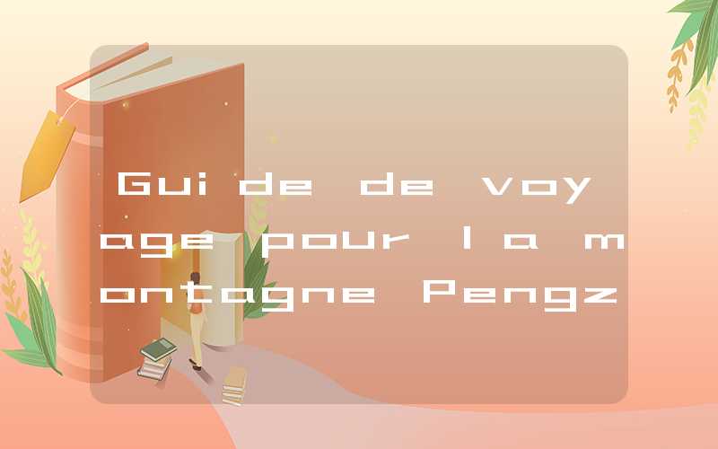 Guide de voyage pour la montagne Pengzhou Jiufeng