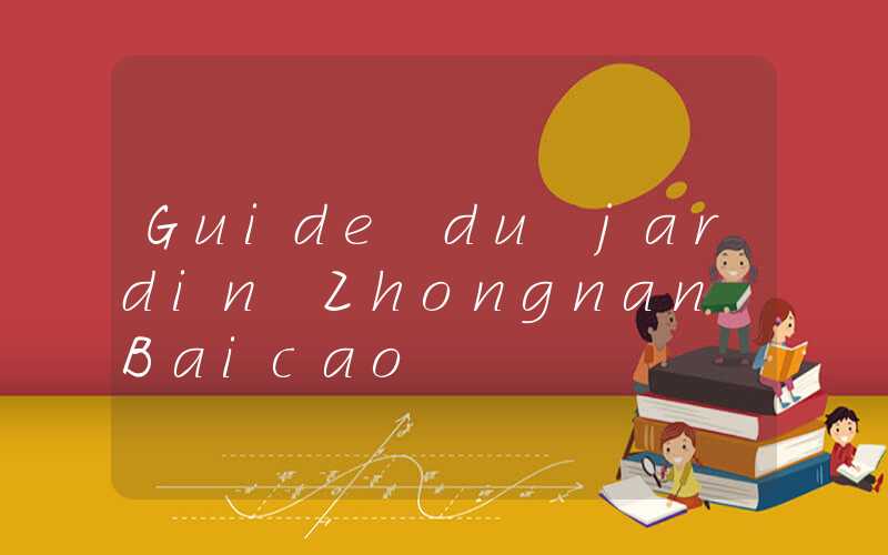Guide du jardin Zhongnan Baicao