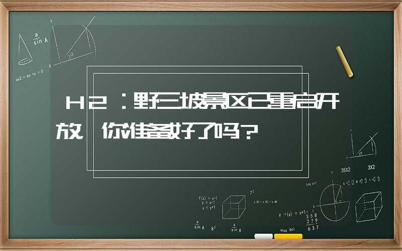 H2:野三坡景区已重启开放,你准备好了吗?