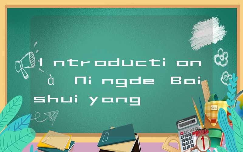 Introduction à Ningde Baishuiyang