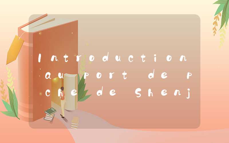 Introduction au port de pêche de Shenjiamen