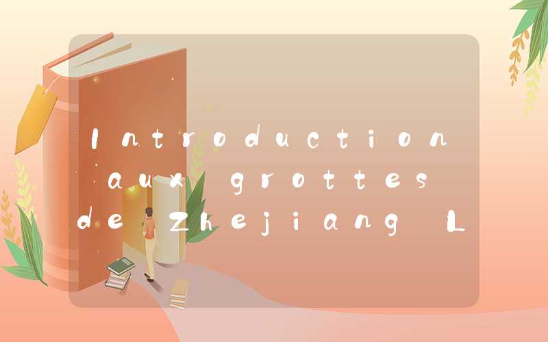 Introduction aux grottes de Zhejiang Longyou