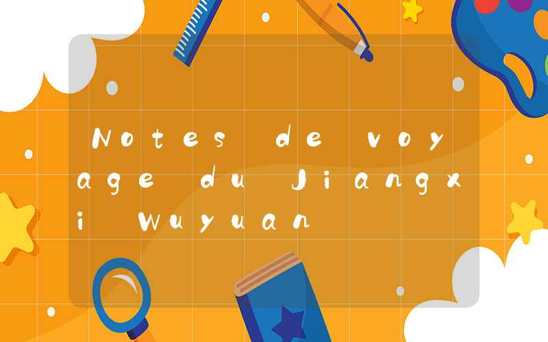 Notes de voyage du Jiangxi Wuyuan