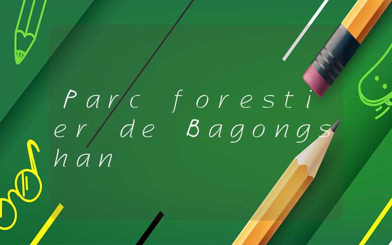 Parc forestier de Bagongshan