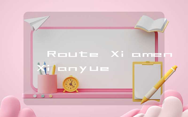 Route Xiamen Xianyue