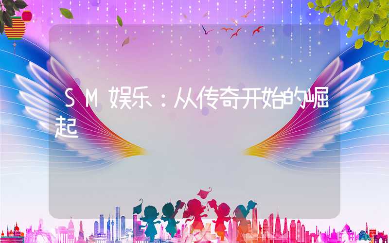 SM娱乐：从传奇开始的崛起