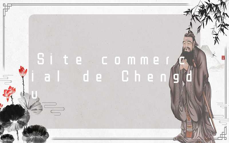 Site commercial de Chengdu