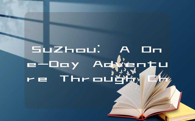 SuZhou: A One-Day Adventure Through China's Most Beautiful City