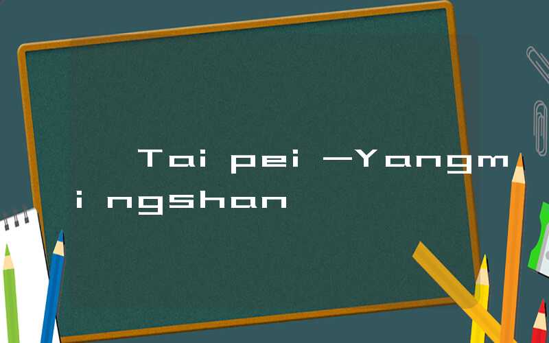 Taipei-Yangmingshan