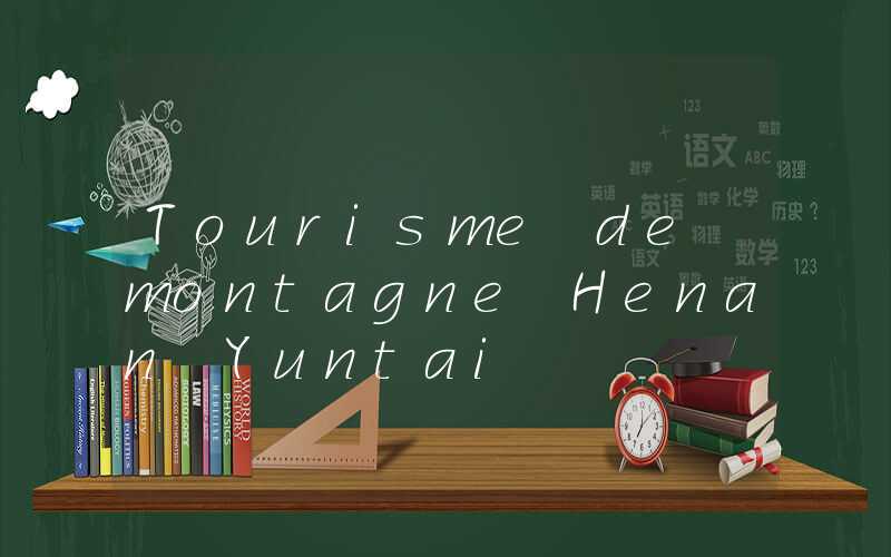 Tourisme de montagne Henan Yuntai