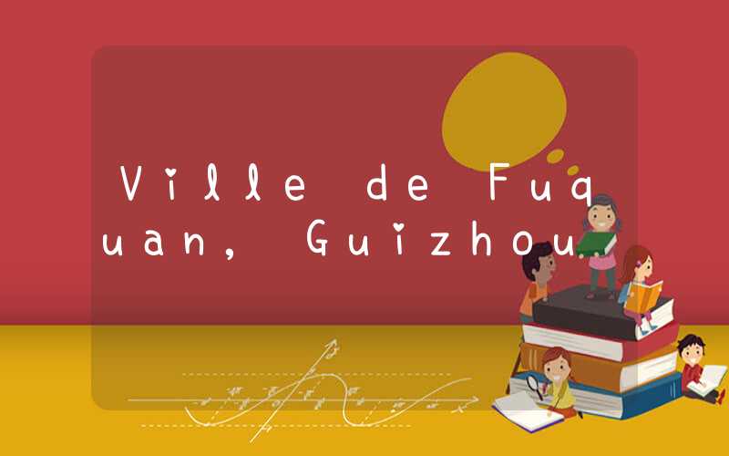 Ville de Fuquan, Guizhou